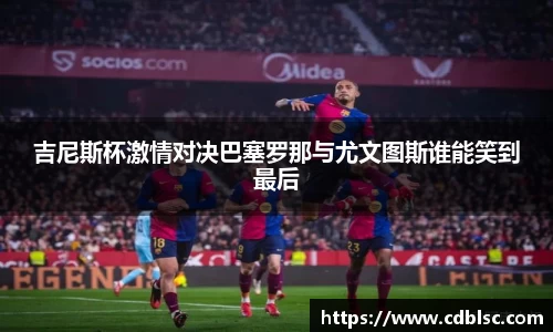 吉尼斯杯激情对决巴塞罗那与尤文图斯谁能笑到最后